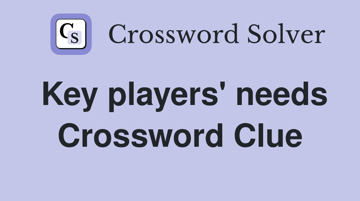 Key players' needs Crossword Clue