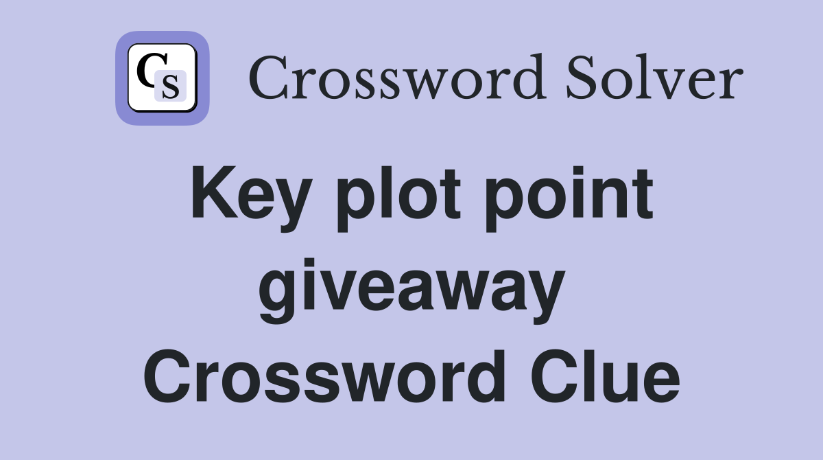 Key plot point giveaway Crossword Clue