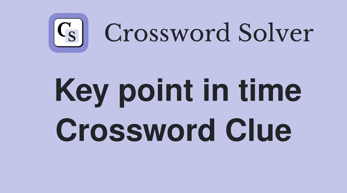 Key point in time Crossword Clue