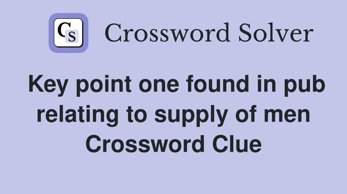 Key point one found in pub relating to supply of men Crossword Clue