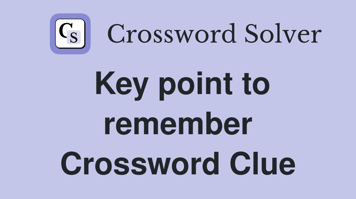Key point to remember Crossword Clue
