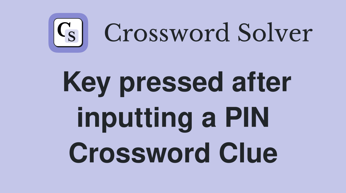 Key pressed after inputting a PIN Crossword Clue