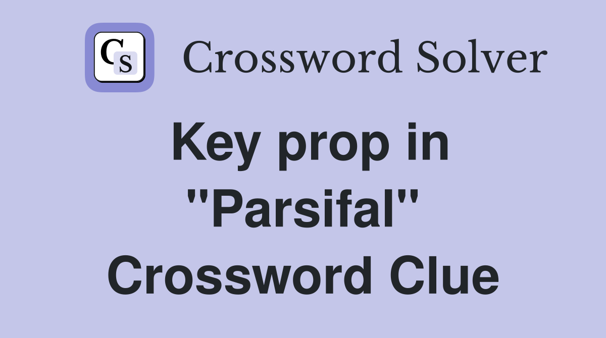 Key prop in ''Parsifal'' Crossword Clue