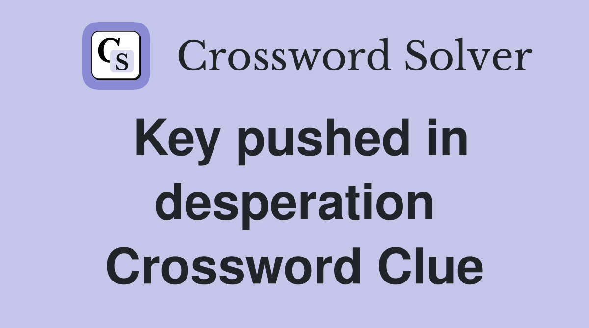 Key pushed in desperation Crossword Clue