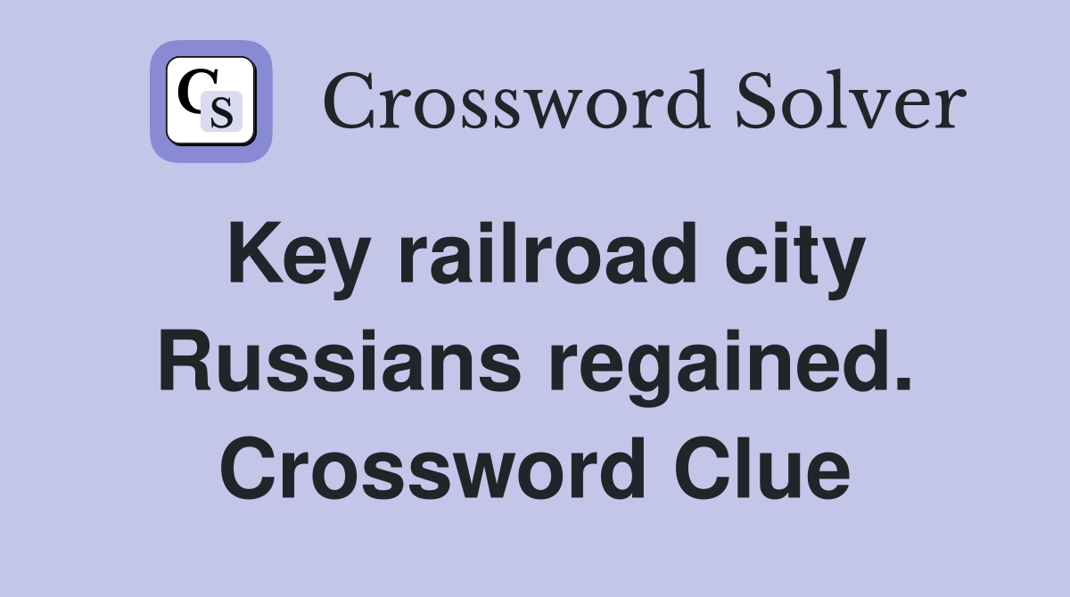 Key railroad city Russians regained. Crossword Clue