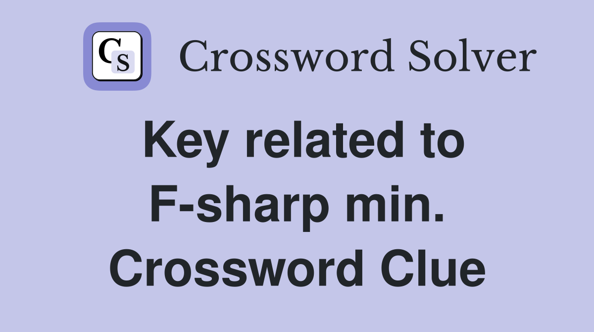 Key related to F-sharp min. Crossword Clue