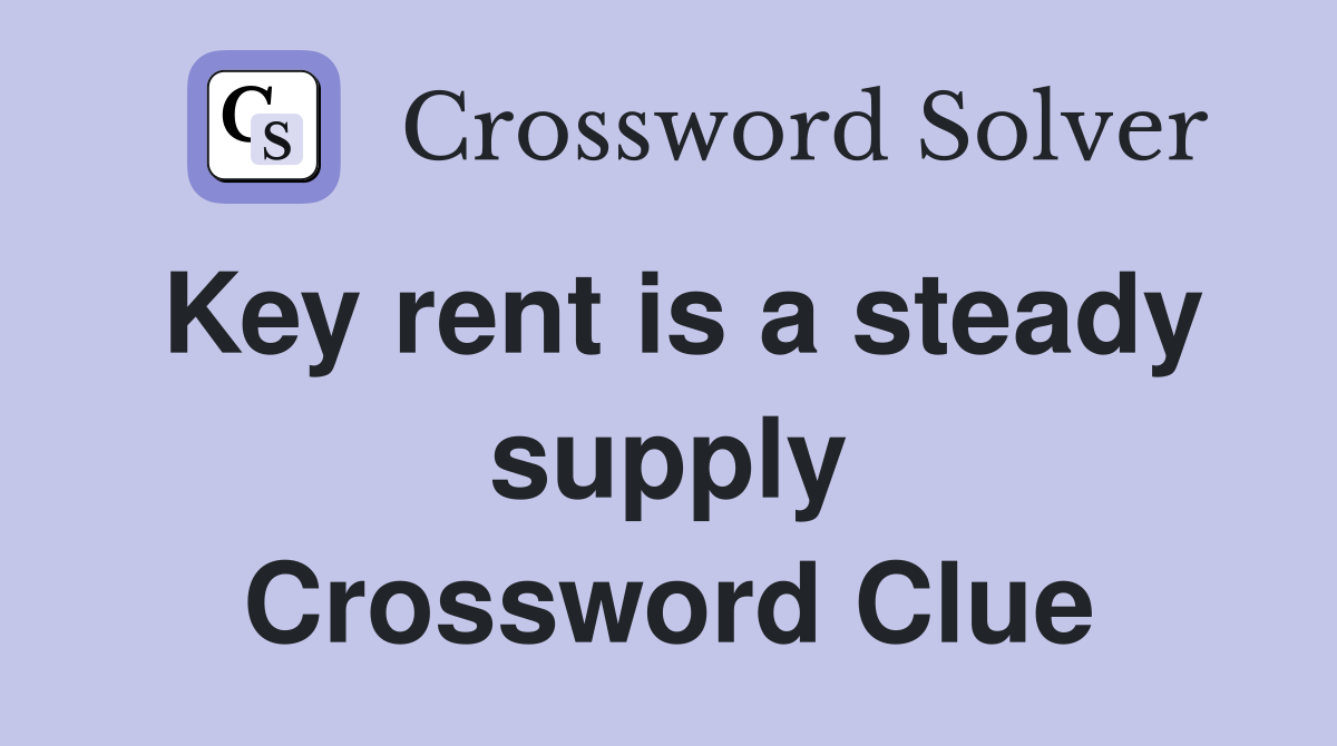 Key rent is a steady supply Crossword Clue