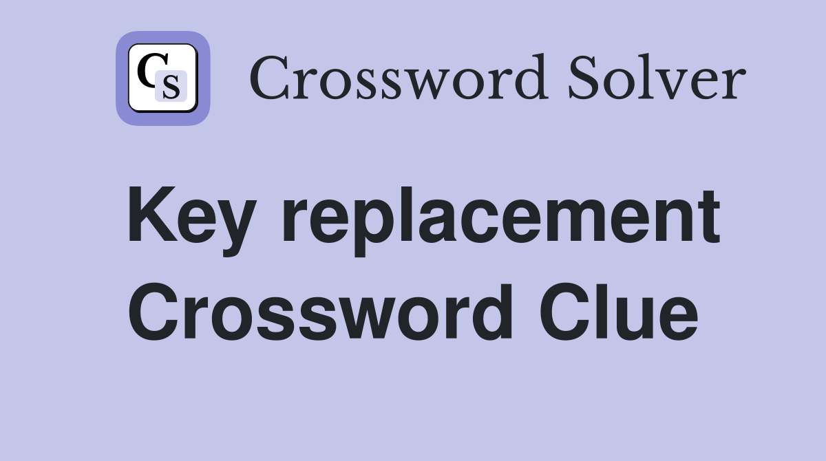 Key replacement Crossword Clue