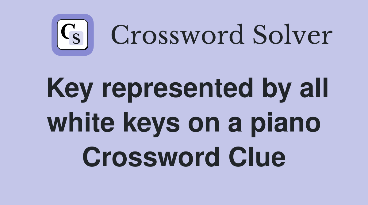 Key represented by all white keys on a piano Crossword Clue