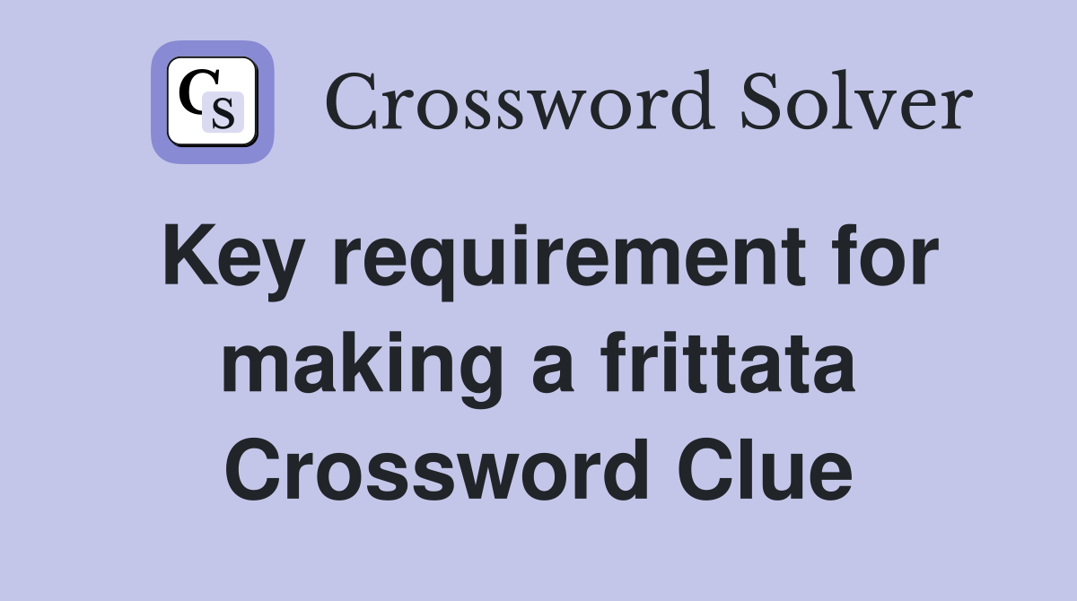 Key requirement for making a frittata Crossword Clue