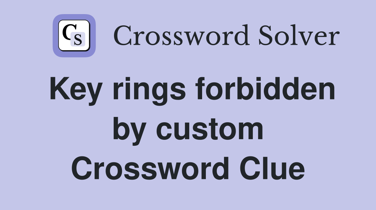 Key rings forbidden by custom Crossword Clue