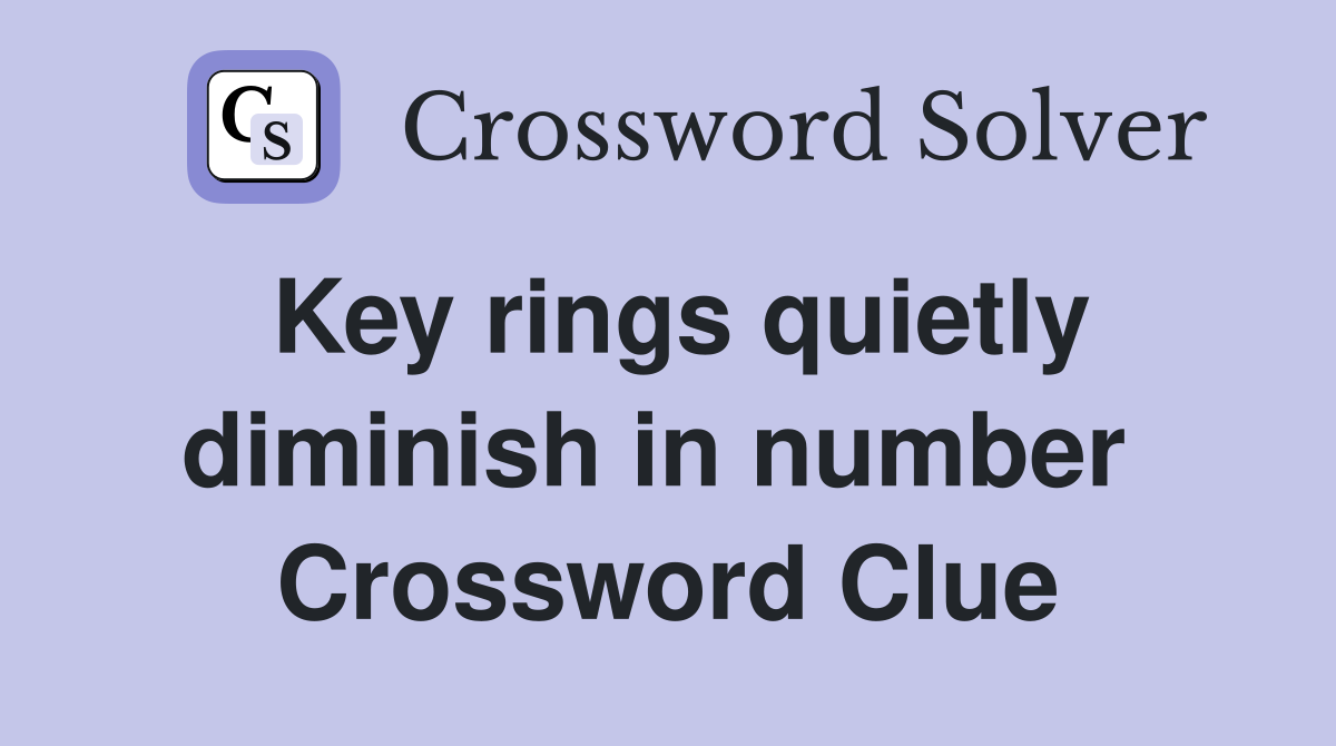 Key rings quietly diminish in number  Crossword Clue