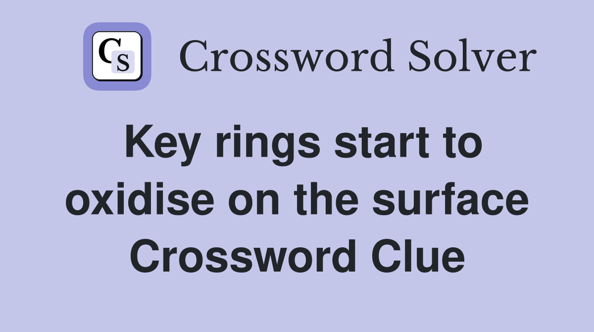 Key rings start to oxidise on the surface Crossword Clue