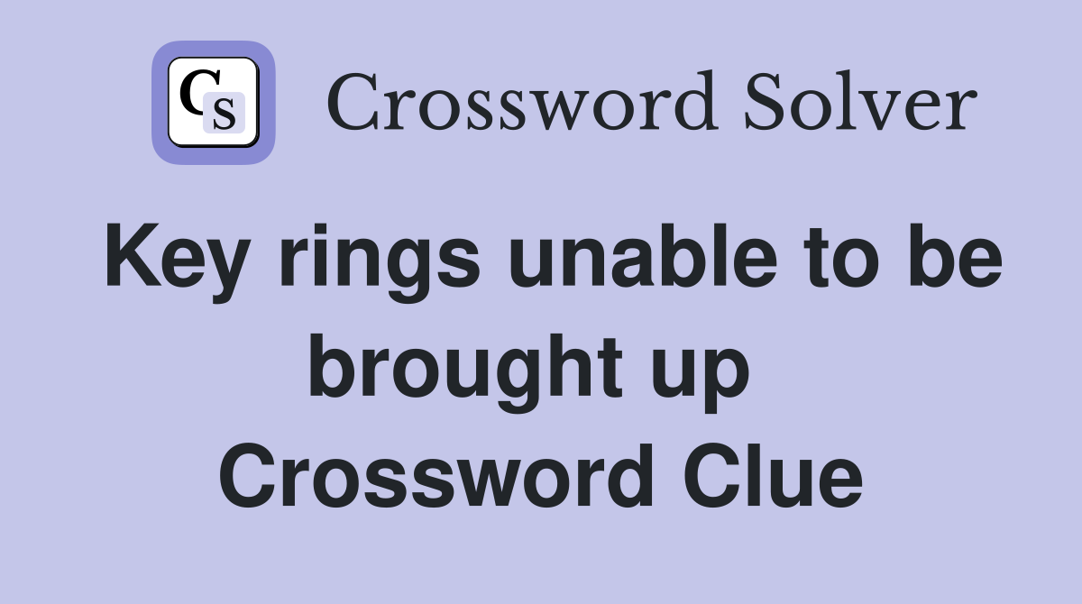 Key rings unable to be brought up  Crossword Clue
