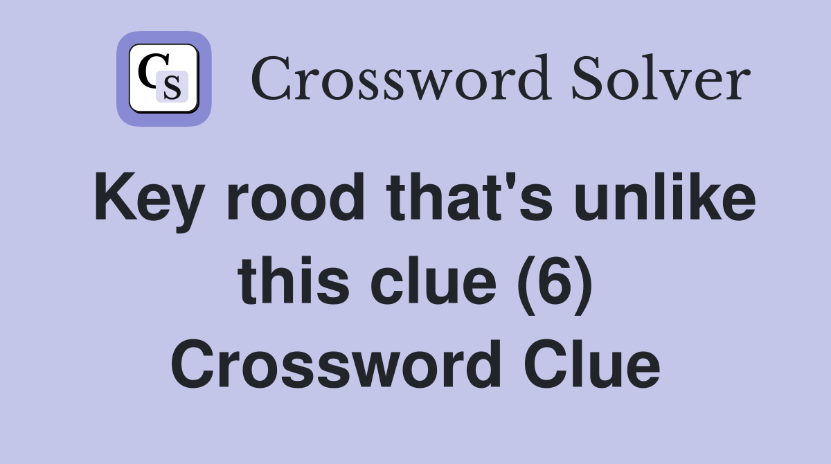 Key rood that's unlike this clue (6) Crossword Clue