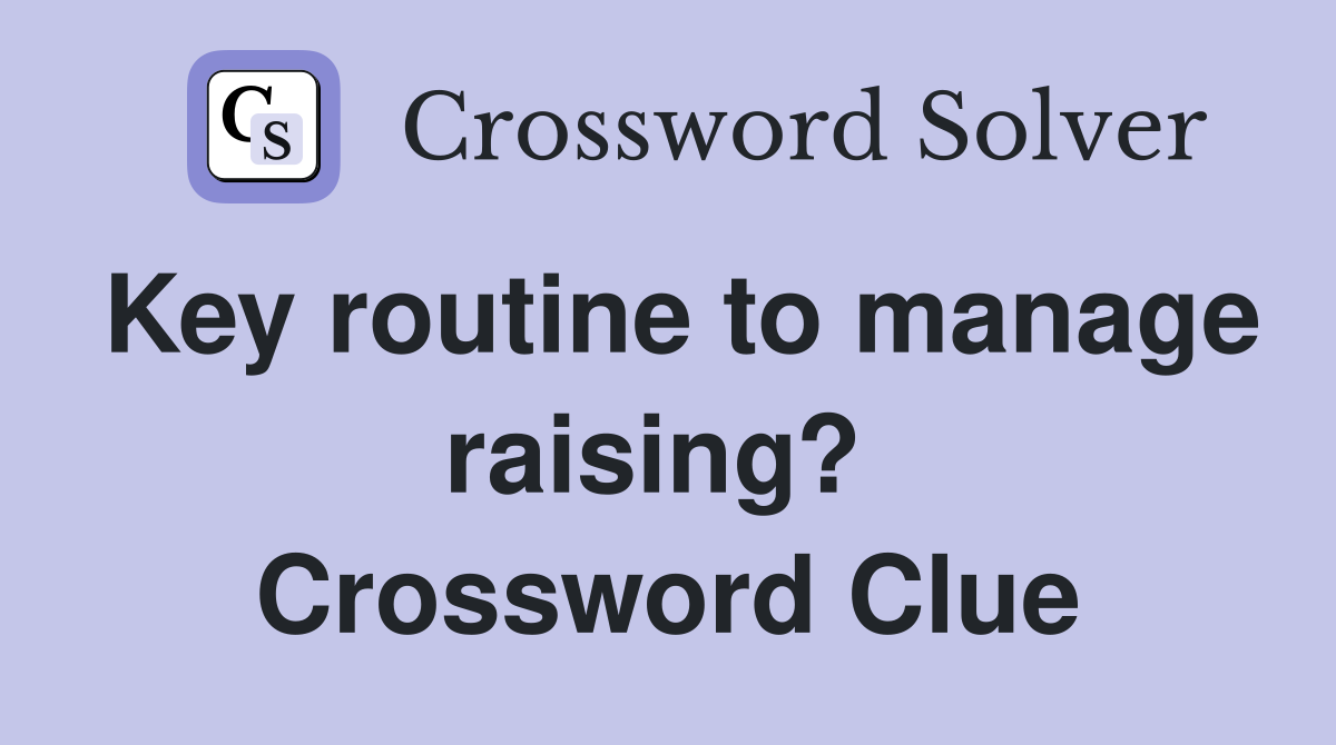 Key routine to manage raising?  Crossword Clue