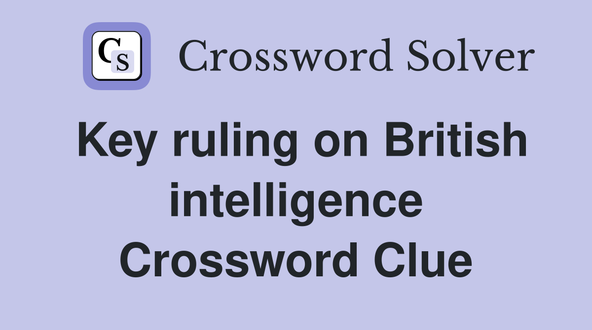 Key ruling on British intelligence Crossword Clue
