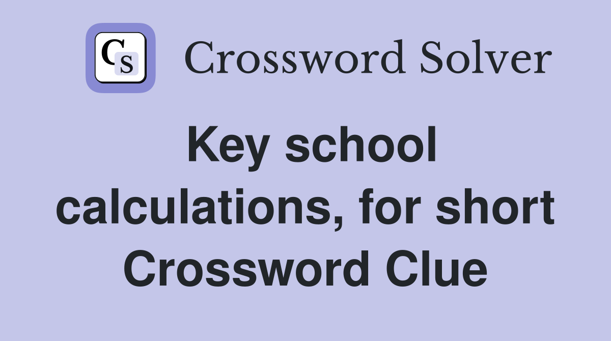 Key school calculations, for short Crossword Clue