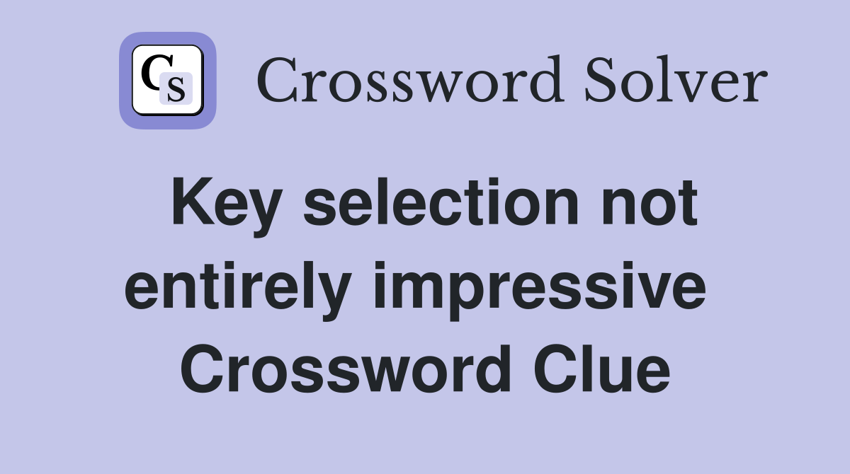 Key selection not entirely impressive  Crossword Clue