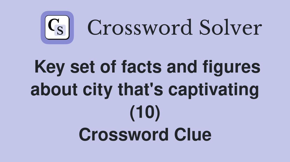 Key set of facts and figures about city that's captivating (10) Crossword Clue