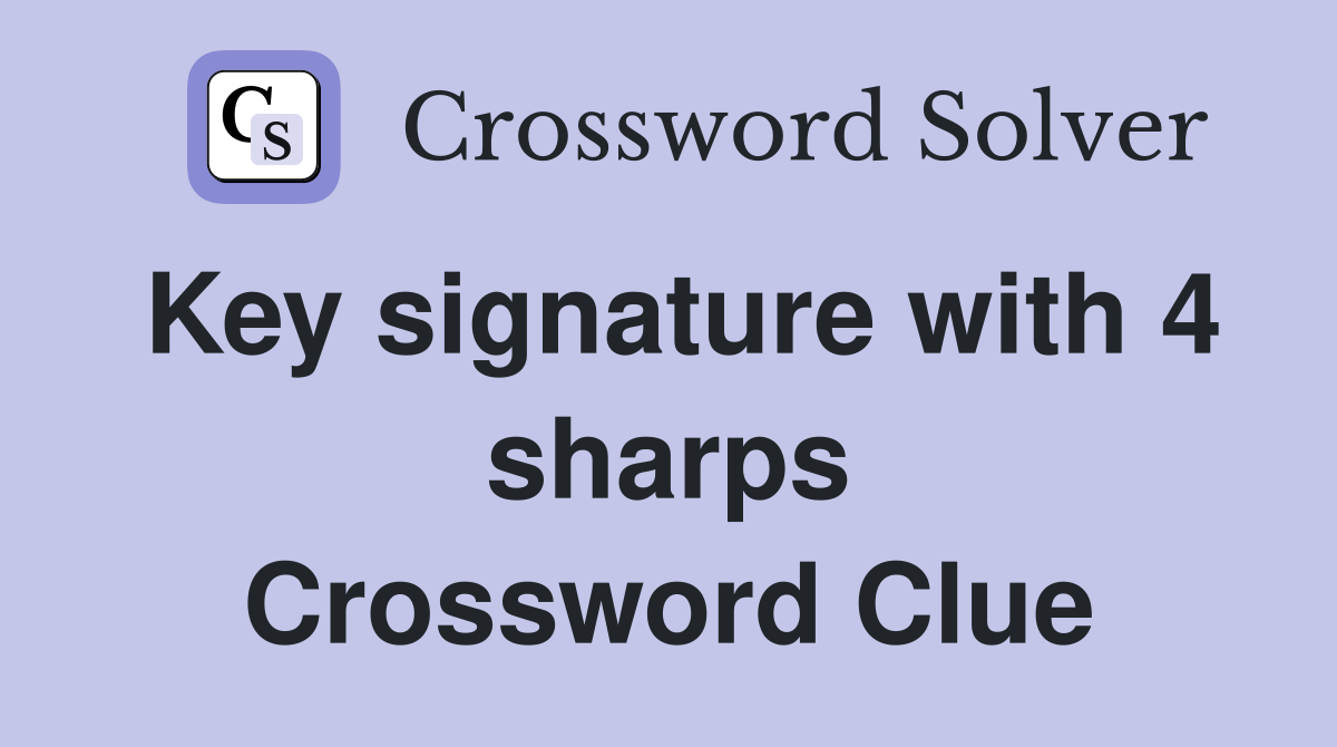 Key signature with 4 sharps Crossword Clue