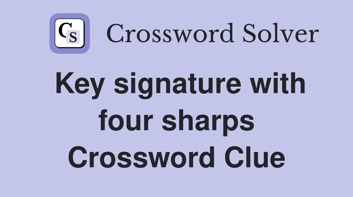 Key signature with four sharps Crossword Clue