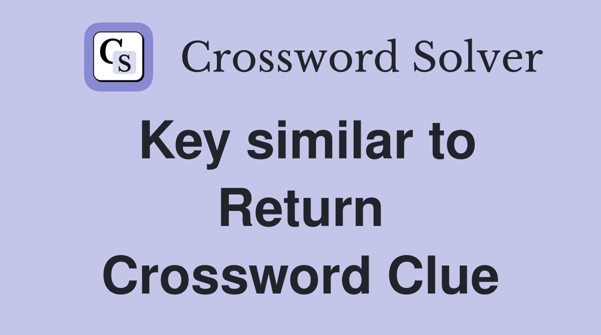 Key similar to Return Crossword Clue