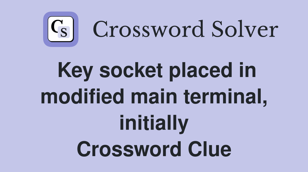 Key socket placed in modified main terminal, initially Crossword Clue