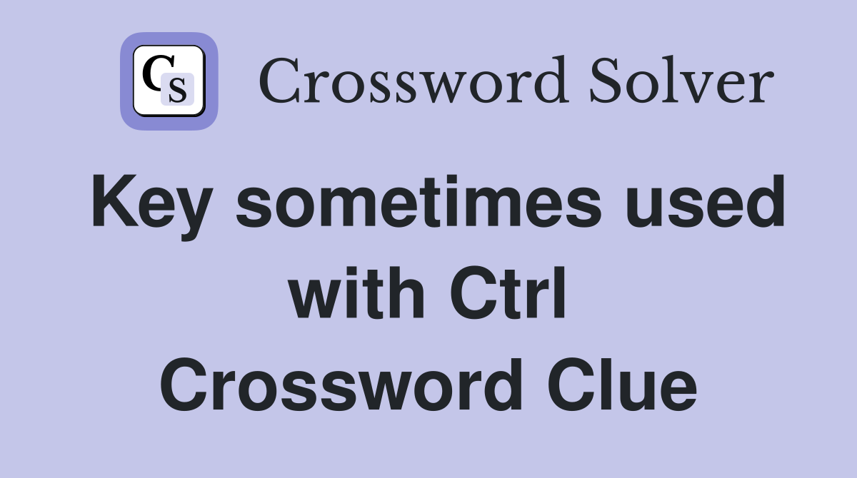 Key sometimes used with Ctrl Crossword Clue