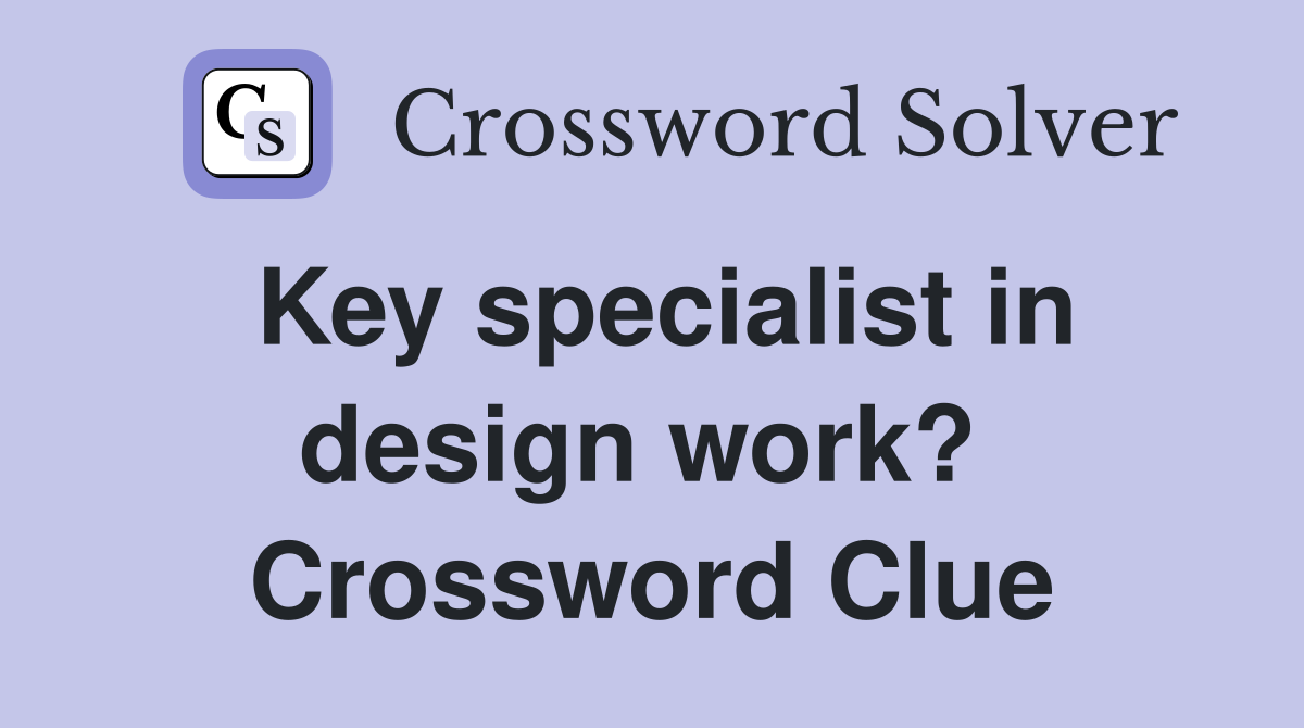 Key specialist in design work?  Crossword Clue