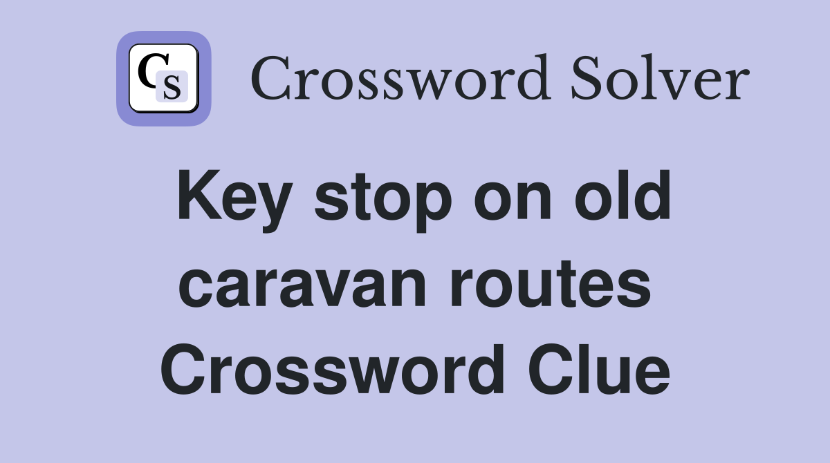 Key stop on old caravan routes Crossword Clue