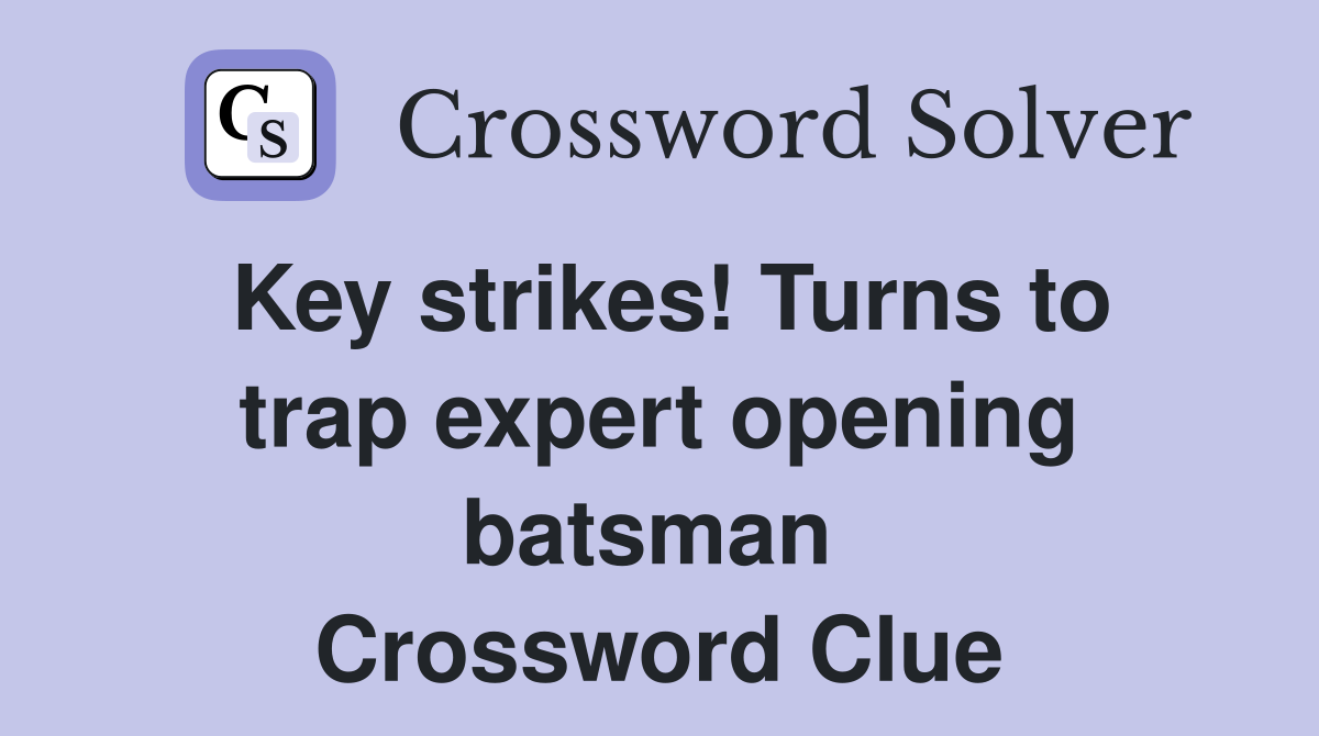 Key strikes! Turns to trap expert opening batsman  Crossword Clue