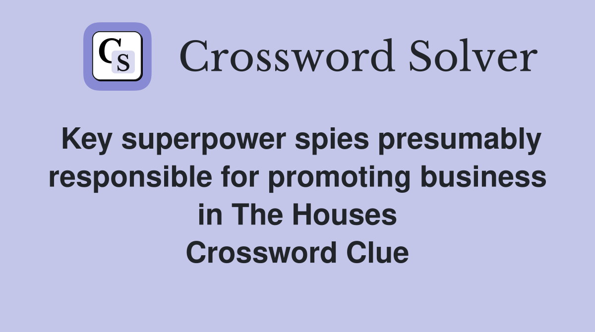 Key superpower spies presumably responsible for promoting business in The Houses Crossword Clue