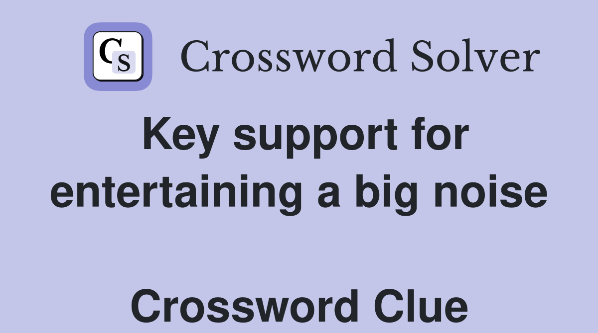 Key support for entertaining a big noise  Crossword Clue