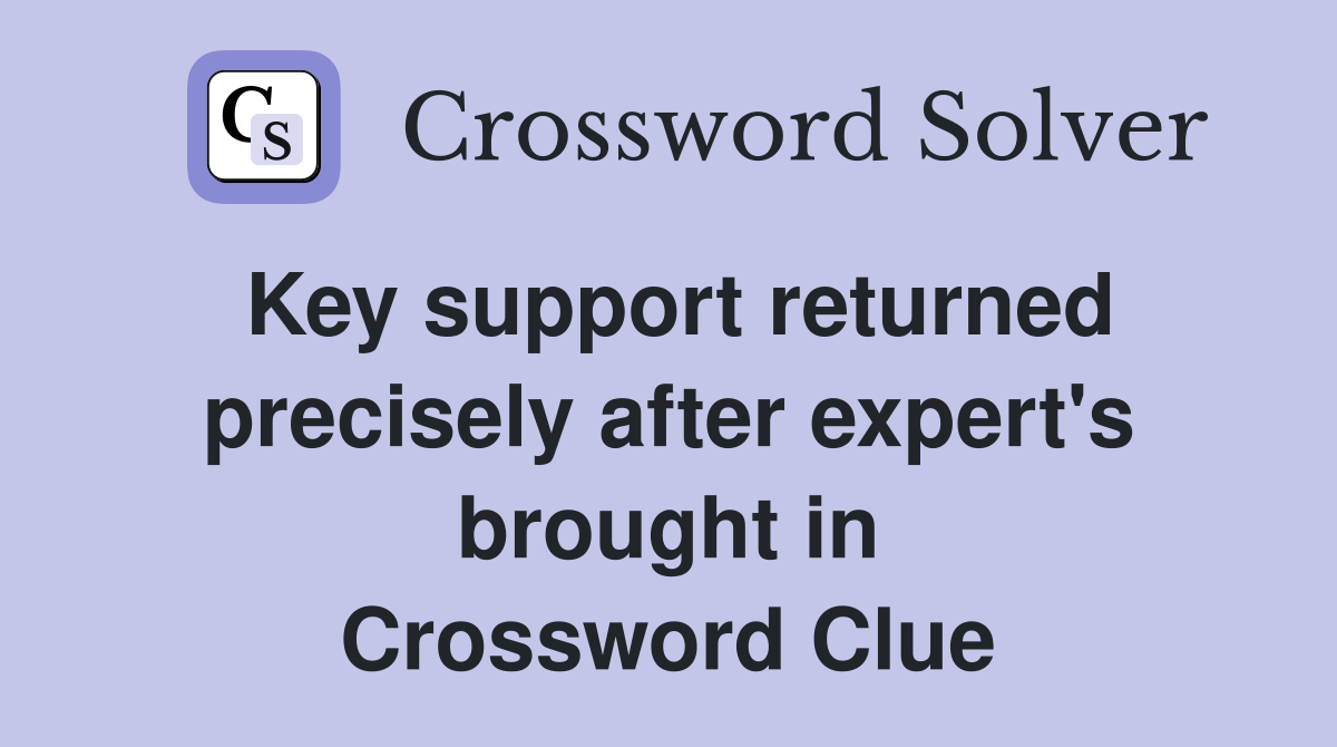 Key support returned precisely after expert's brought in Crossword Clue