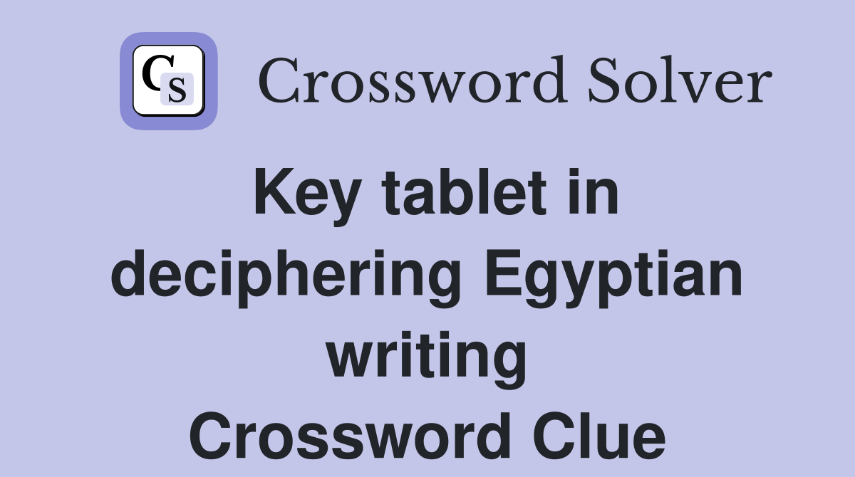 Key tablet in deciphering Egyptian writing Crossword Clue