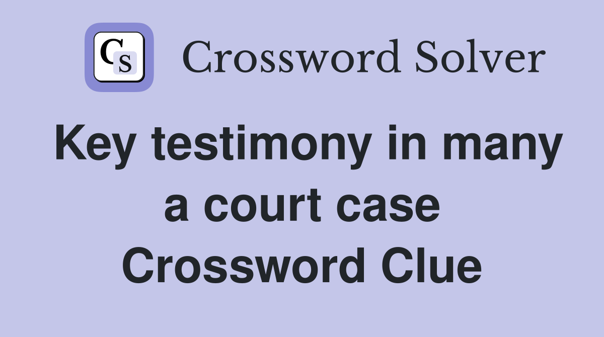 Key testimony in many a court case Crossword Clue