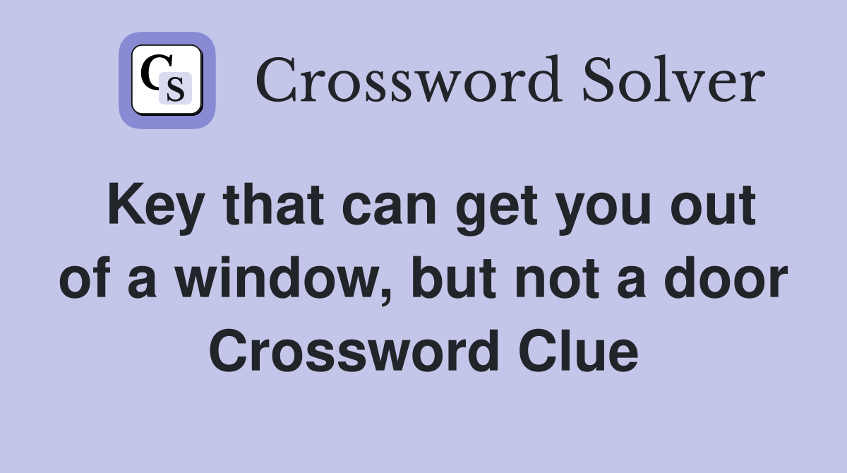 Key that can get you out of a window, but not a door Crossword Clue