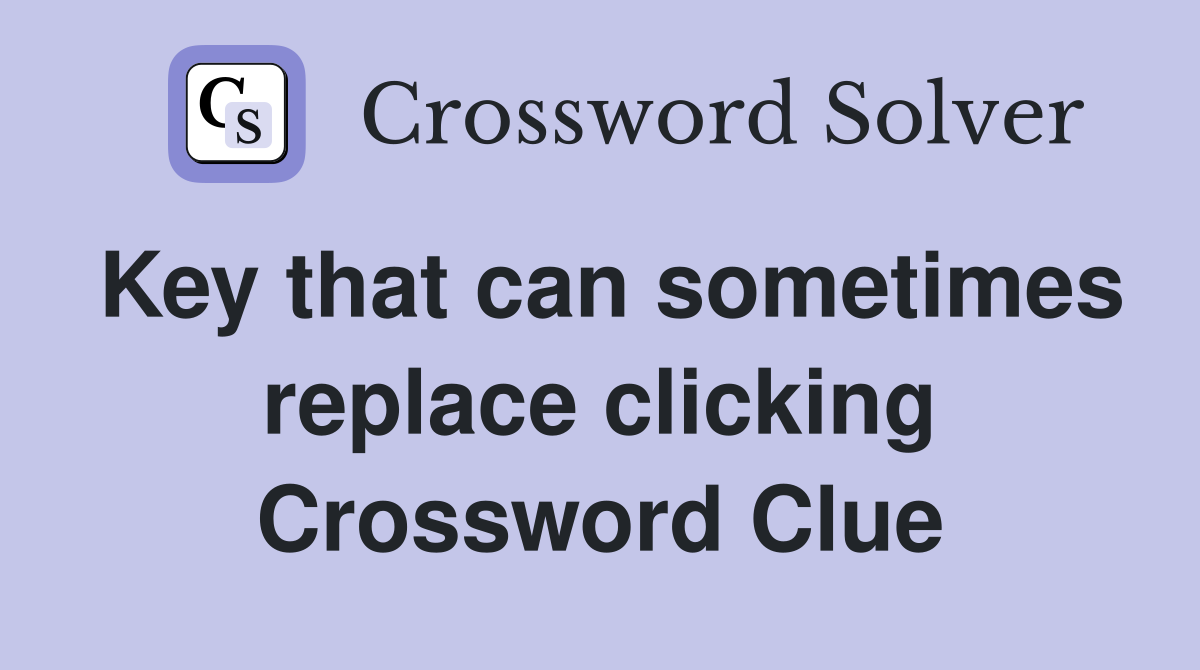 Key that can sometimes replace clicking Crossword Clue