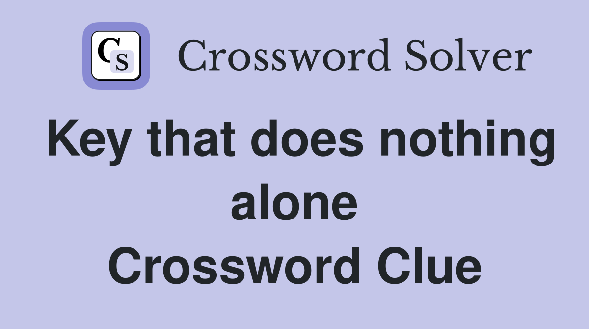 Key that does nothing alone Crossword Clue