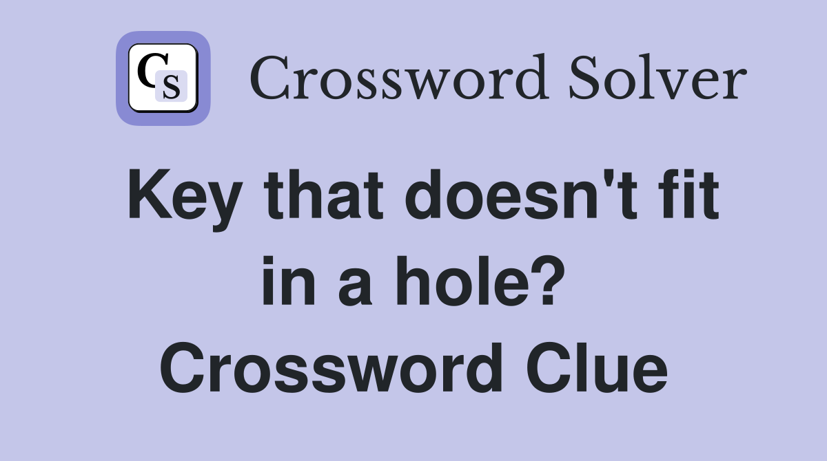 Key that doesn't fit in a hole? Crossword Clue