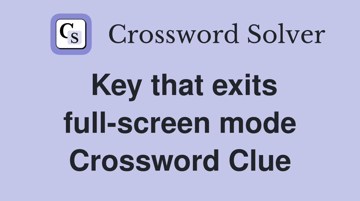 Key that exits full-screen mode Crossword Clue