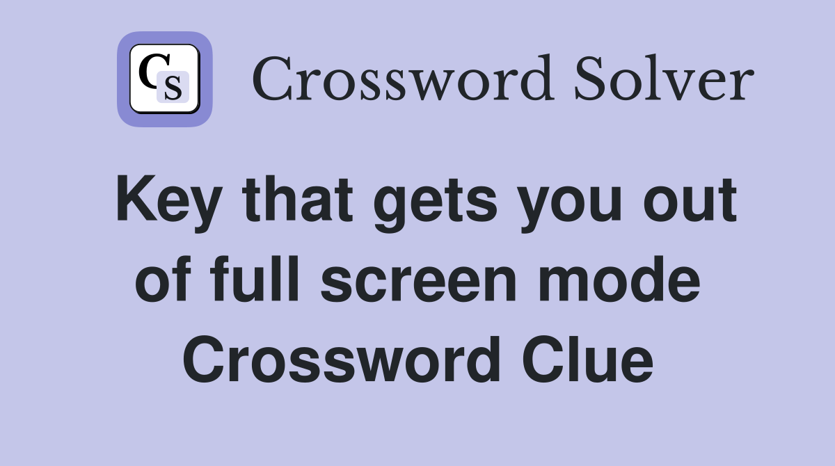 Key that gets you out of full screen mode Crossword Clue
