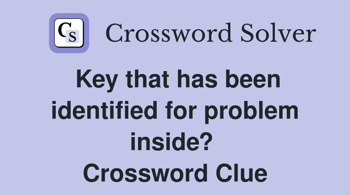 Key that has been identified for problem inside?  Crossword Clue