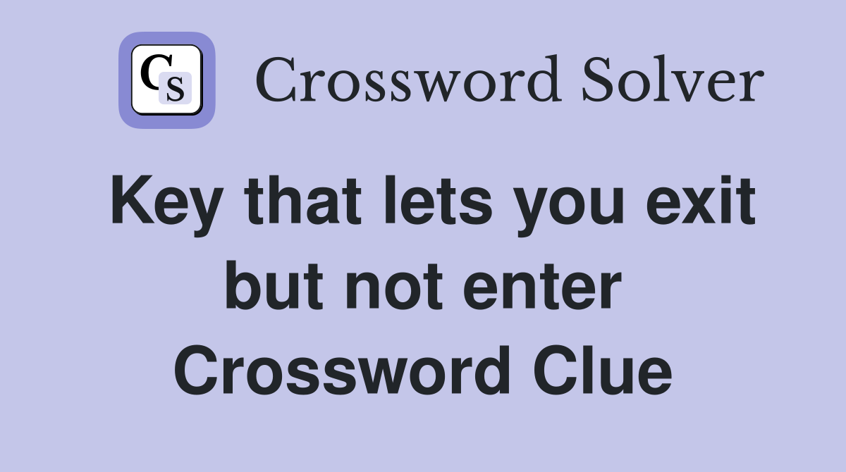 Key that lets you exit but not enter Crossword Clue
