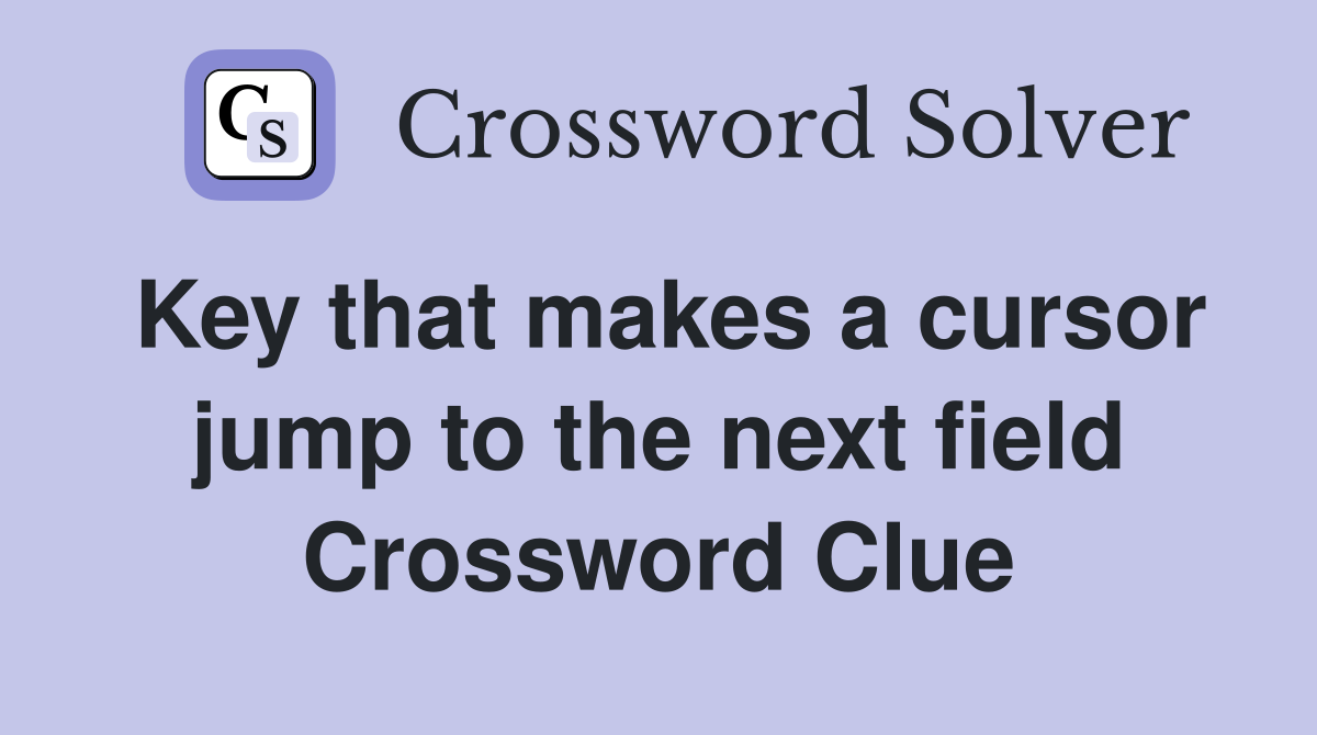 Key that makes a cursor jump to the next field Crossword Clue
