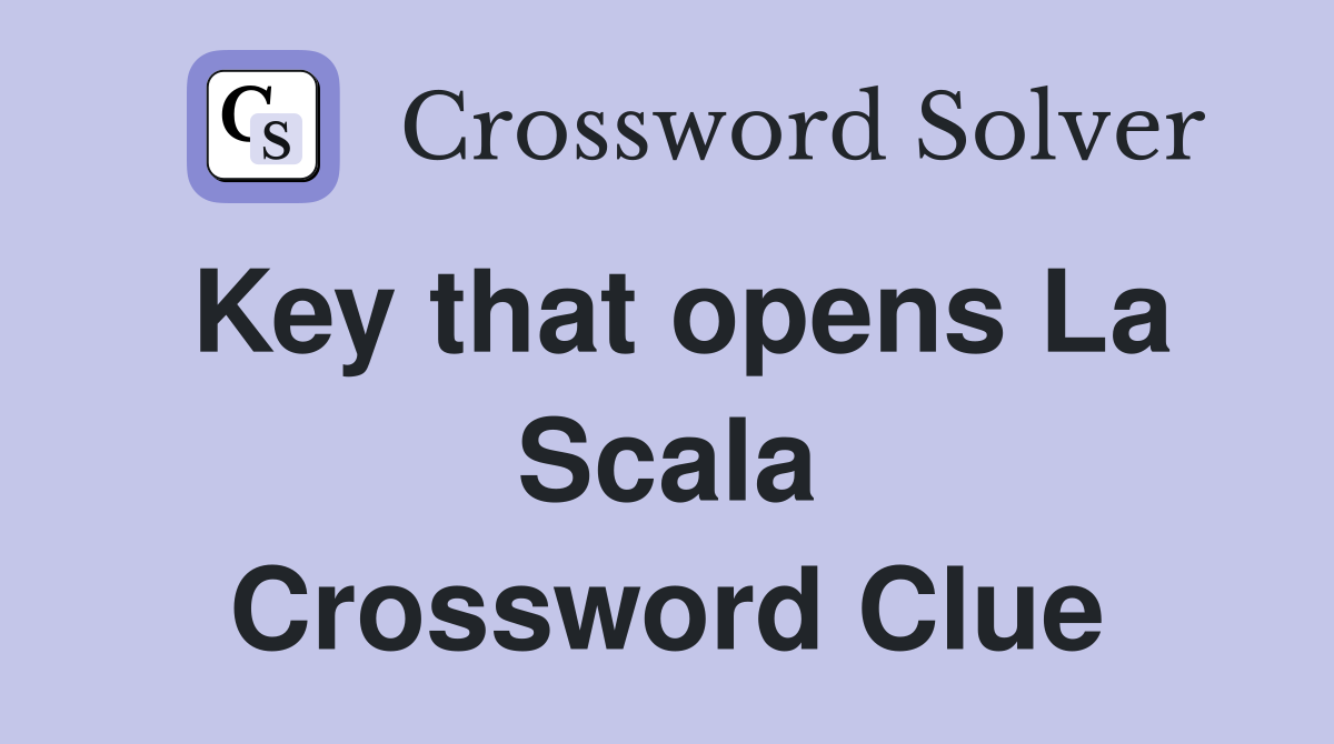 Key that opens La Scala Crossword Clue