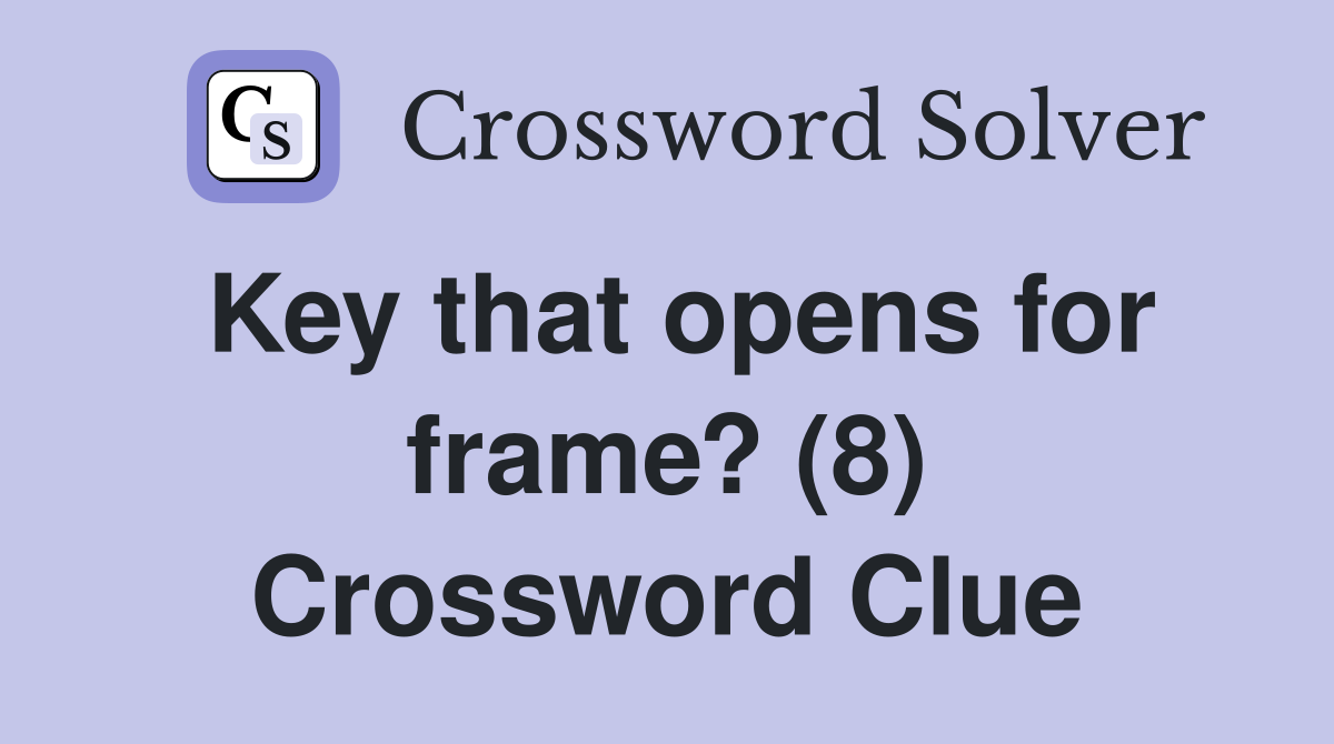Key that opens for frame? (8) Crossword Clue