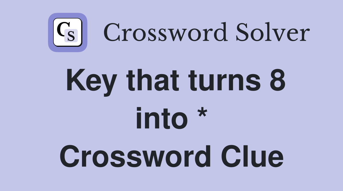 Key that turns 8 into * Crossword Clue
