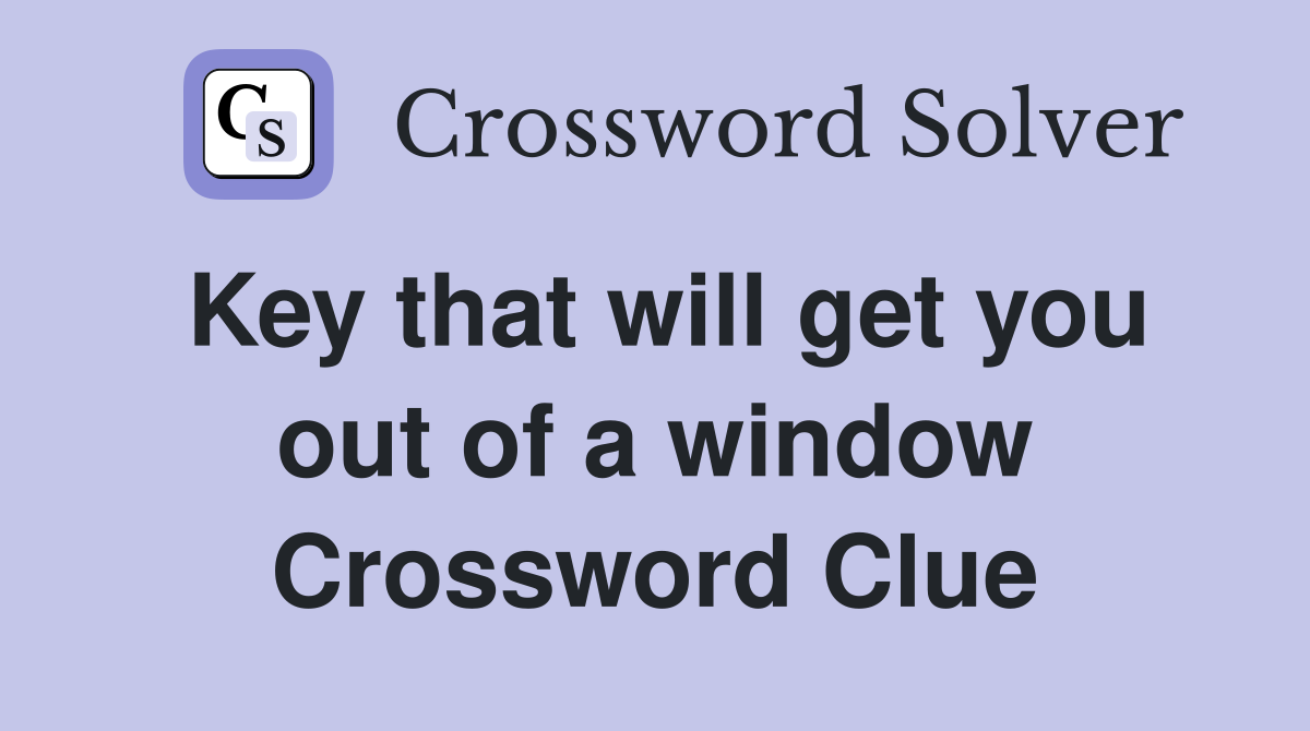 Key that will get you out of a window Crossword Clue